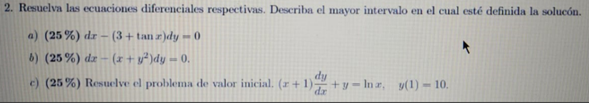 2. Resuelva las ecuaciones diferenciales respectivas. Describa el mayor intervalo en el cual esté definida la solucón. a) \(