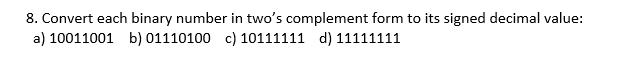 Solved 8. Convert each binary number in two's complement | Chegg.com