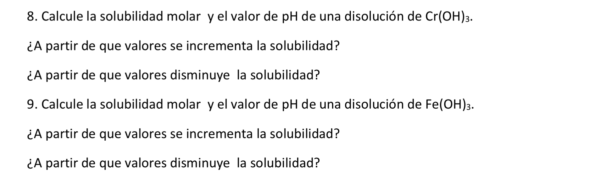 8. Calcule la solubilidad molar y el valor de \( \mathrm{pH} \) de una disolución de \( \mathrm{Cr}(\mathrm{OH})_{3} \). ¿A p