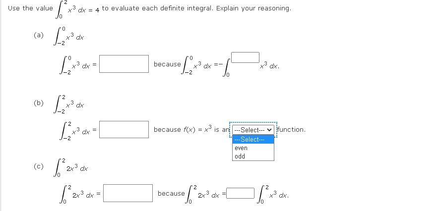 Use the value
*3 dx = 4 to evaluate each definite integral. Explain your reasoning.
=
0
(a)
dx
0
L*
because
se ?
L
X3 dx
(b)

