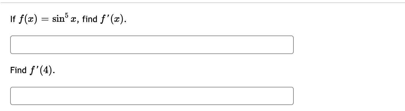 If \( f(x)=\sin ^{5} x \) Find \( f^{\prime}(4) \)