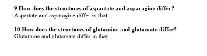 9 How does the structures of aspartate and asparagine differ?
Aspartate and asparagine differ in that..........
10 How does t