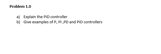 Solved Problem 1.0 a) b) Explain the PID controller Give | Chegg.com
