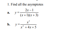 1. Find all the asymptotes a. \( y=\frac{2 x-1}{(x+1)(x+3)} \) b. \( y=\frac{x^{3}}{x^{2}+4 x+5} \)