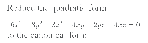 Solved Reduce the quadratic form: 6x2+3y2−3z2−4xy−2yz−4xz=0 | Chegg.com