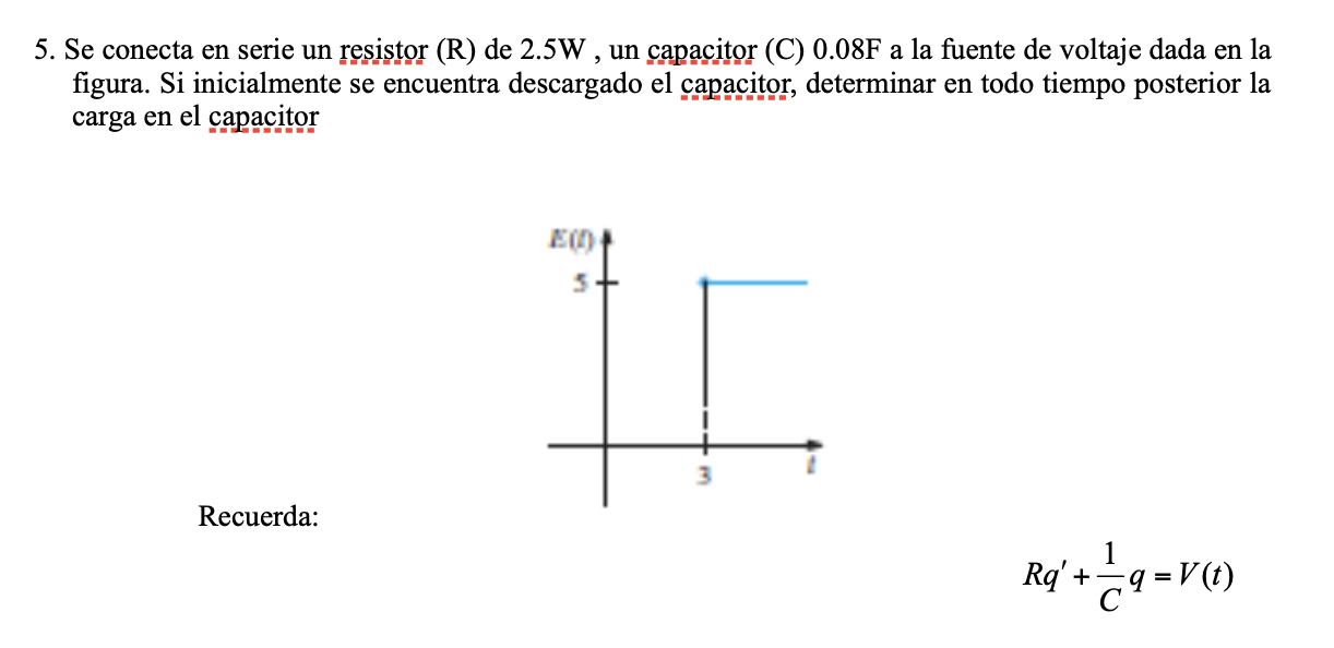 5. Se conecta en serie un resistor \( (\mathrm{R}) \) de \( 2.5 \mathrm{~W} \), un capacitor \( (\mathrm{C}) 0.08 \mathrm{~F}