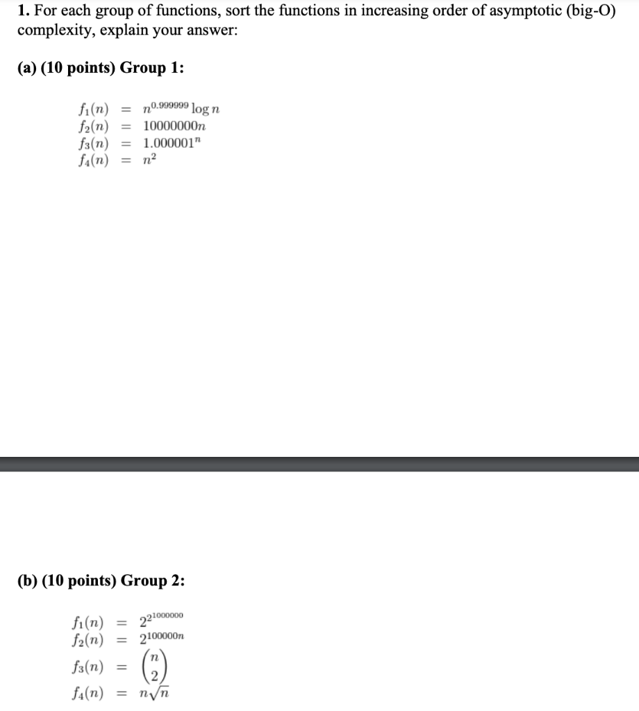 1. For each group of functions, sort the functions in increasing order of asymptotic (big-O) complexity, explain your answer: