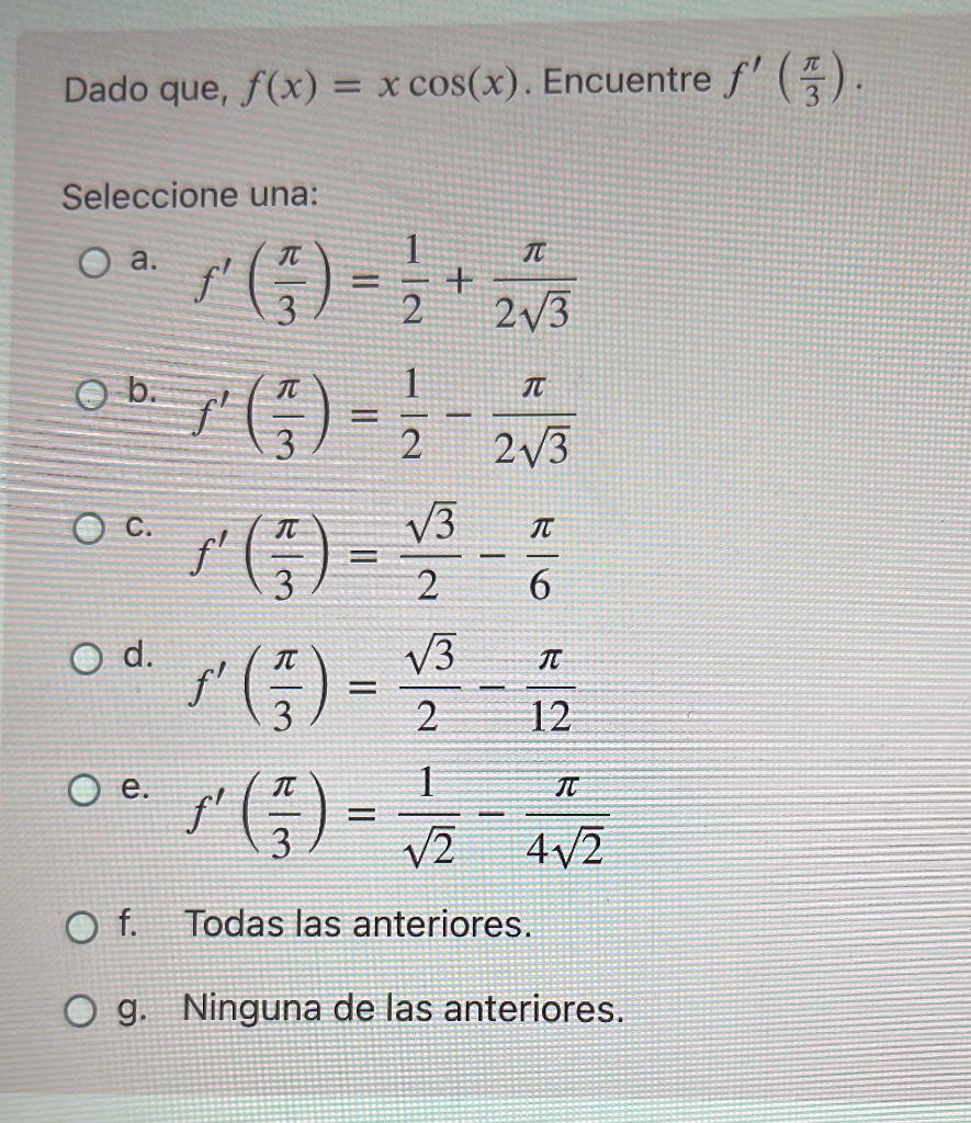 Dado que, f(x) = x cos(x). Encuentre f (1). ( Seleccione una: O a. TT + 23 O b. NT TT r() - = 3 2 2v3 O C. NT TT - 3 6 V3 2