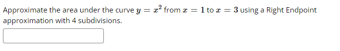 Approximate the area under the curve \( y=x^{2} \) from \( x=1 \) to \( x=3 \) using a Right Endpoint approximation with 4 su