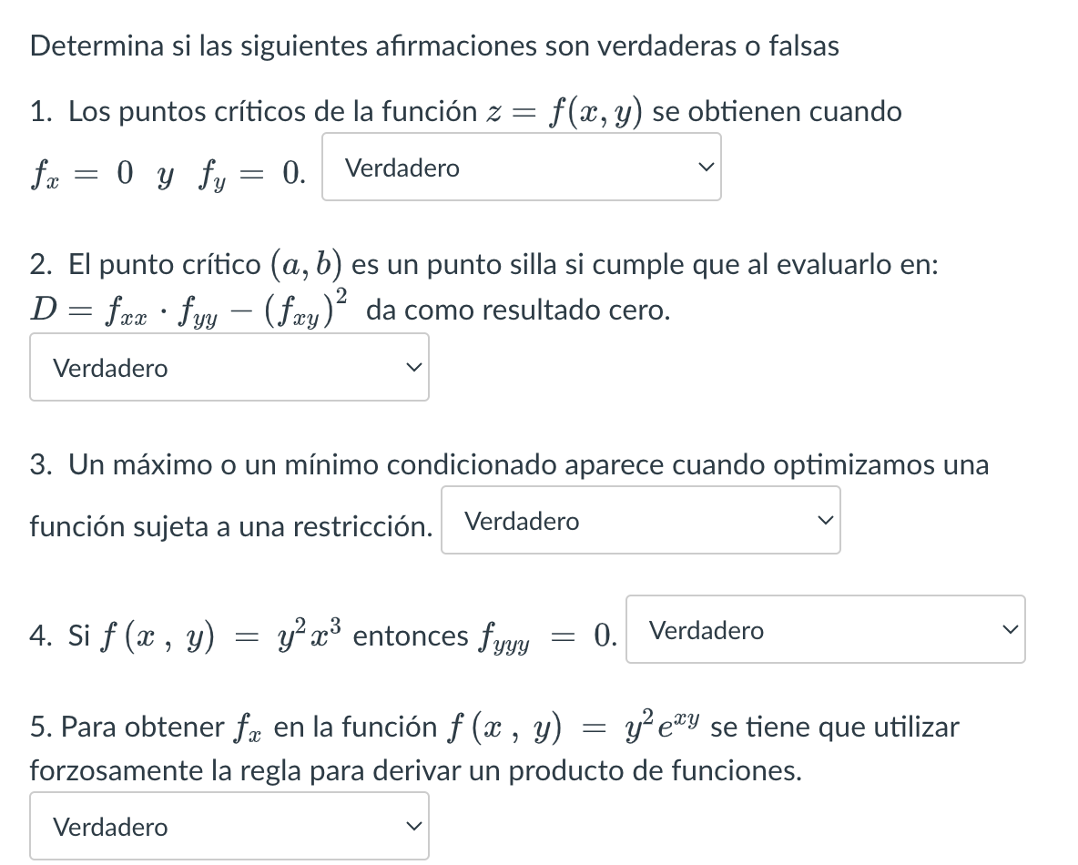 Determina si las siguientes afirmaciones son verdaderas o falsas 1. Los puntos críticos de la función \( z=f(x, y) \) se obti