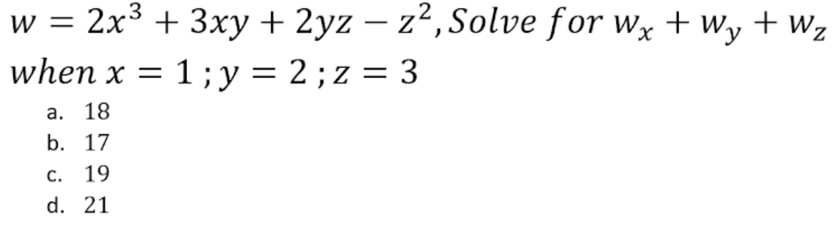 \( w=2 x^{3}+3 x y+2 y z-z^{2} \), Solve for \( w_{x}+w_{y}+w_{z} \) when \( x=1 ; y=2 ; z=3 \) a. 18 b. 17 c. 19 d. 21