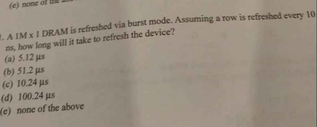 Solved (e) none of the . A IMx 1 DRAM is refreshed via burst | Chegg.com