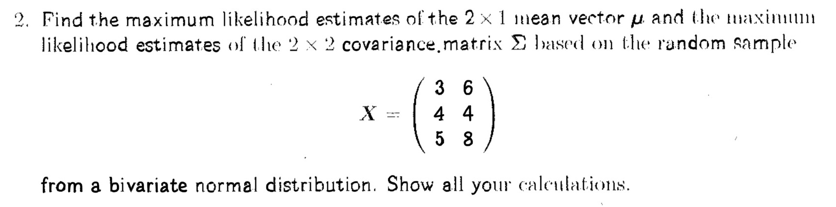 Solved 2. Find the maximum likelihood estimates of the 2 x 1 | Chegg.com
