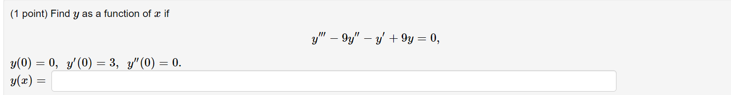 (1 point) Find \( y \) as a function of \( x \) if \[ y^{\prime \prime \prime}-9 y^{\prime \prime}-y^{\prime}+9 y=0 \] \[ y(0