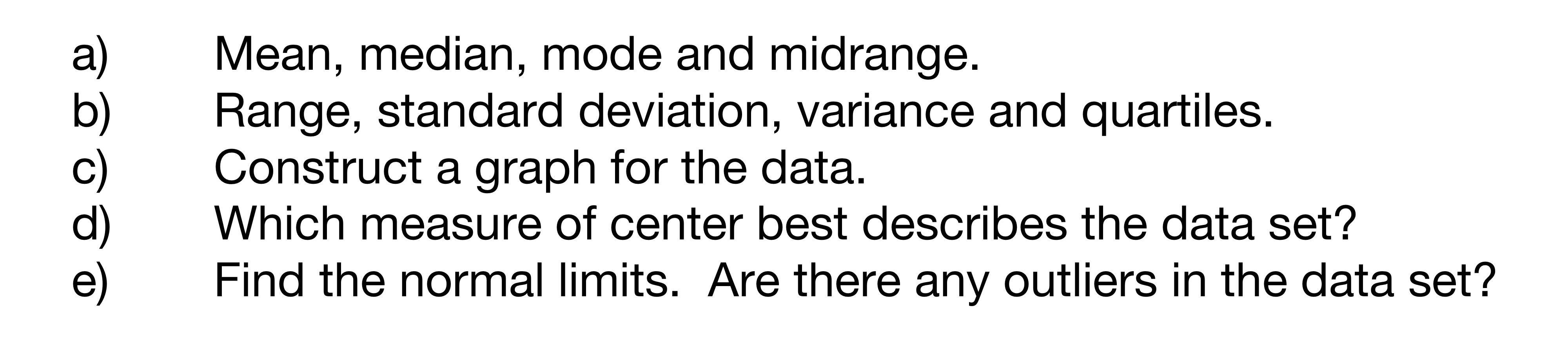 Solved a) b) c) d) e) Mean, median, mode and midrange.