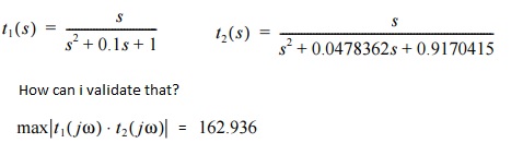 \[ t_{1}(s)=\frac{s}{s^{2}+0.1 s+1} \quad t_{2}(s)=\frac{s}{s^{2}+0.0478362 s+0.9170415} \] How can i validate that? \[ \max