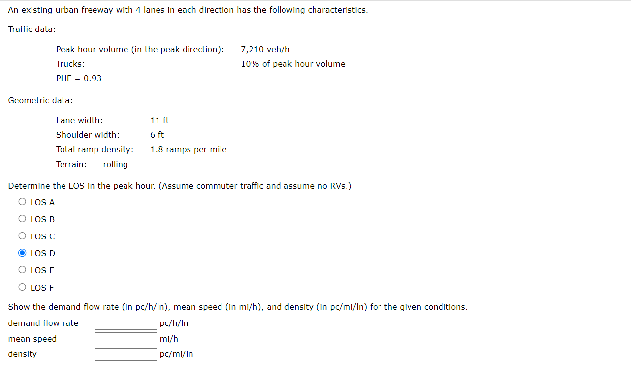 An existing urban freeway with 4 lanes in each direction has the following characteristics.
Traffic data:
Geometric data:
Det