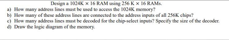 Solved Design a 1024K x 16 RAM using 256 K x 16 RAMs. a) How | Chegg.com