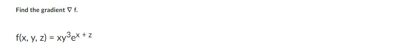 Find the gradient \( \nabla \mathrm{f} \). \[ f(x, y, z)=x y^{3} e^{x+z} \]