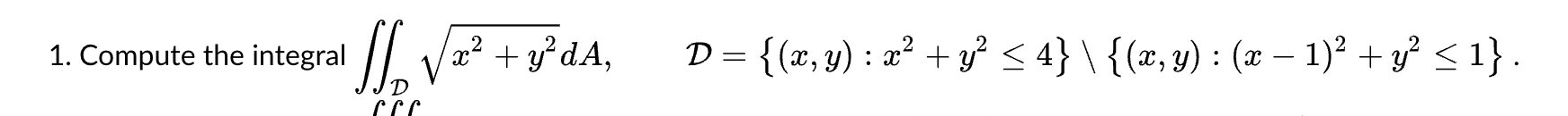 \( \iint_{\mathcal{D}} \sqrt{x^{2}+y^{2}} d A, \quad \mathcal{D}=\left\{(x, y): x^{2}+y^{2} \leq 4\right\} \backslash\left\{(