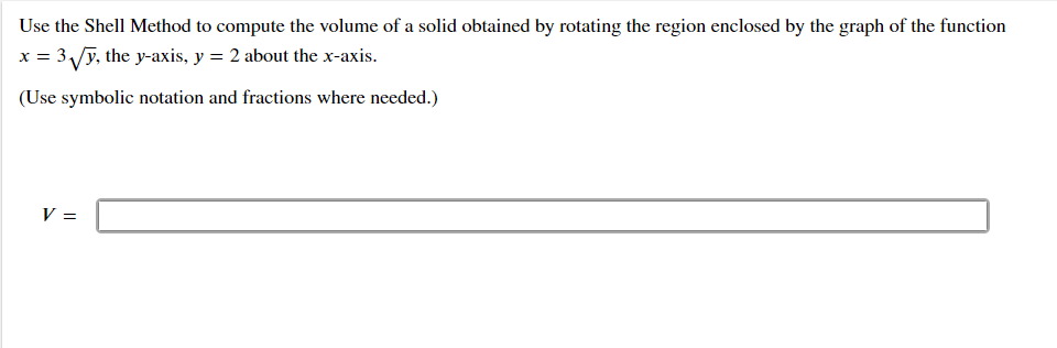 Use the Shell Method to compute the volume of a solid obtained by rotating the region enclosed by the graph of the function \