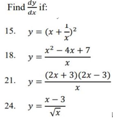 Find \( \frac{d y}{d x} \) if: 15. \( y=\left(x+\frac{1}{x}\right)^{2} \) 18. \( y=\frac{x^{2}-4 x+7}{x} \) 21. \( y=\frac{(2