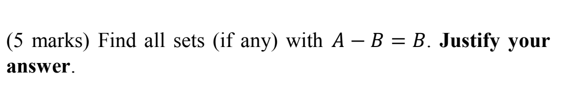 Solved (5 Marks) Find All Sets (if Any) With A – B = B. | Chegg.com