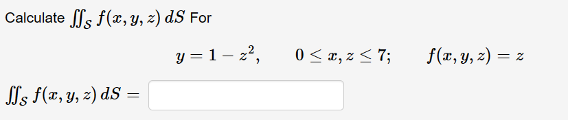 Calculate \( \iint_{\mathcal{S}} f(x, y, z) d S \) For \[ \begin{array}{ll} y=1-z^{2}, \quad 0 \leq x, z \leq 7 ; \quad f(x,