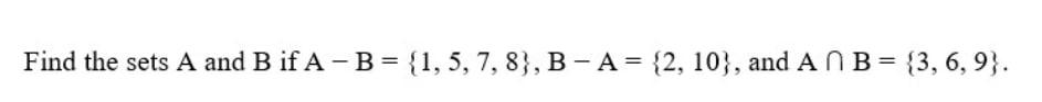 Solved Find The Sets A And B If A - B = {1, 5,7,8}, B - A = | Chegg.com