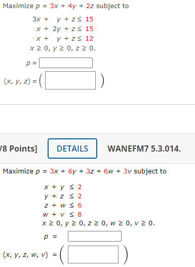 Maximize p = 3x + 4y + 2z subject to 3x + y + ZS 15 x + 2y + ZS 15 X + y + ZS 12 x 0, y = 0,22 0. p= <, y, z) = 18 Points] DE