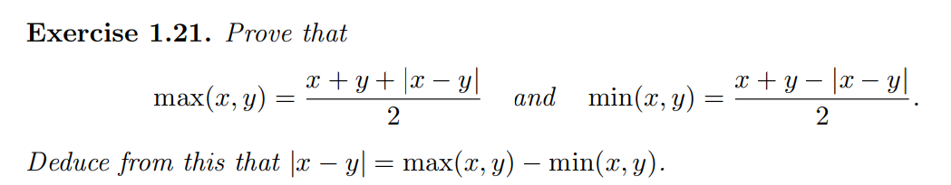 Exercise 1.21. Prove that x + y - 1x – yl = x + y + x - y max(x, y) and min(x, y) 2 Deduce from this that (x – y = max(x, y)