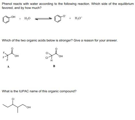 Phenol reacts with water according to the following reaction. Which side of the equilibrium
favored, and by how much?
.OH + H