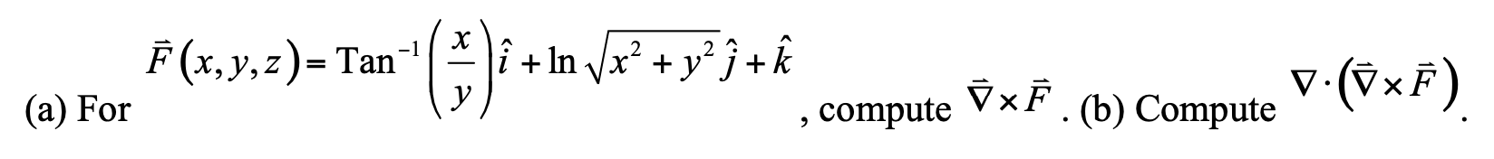 \( \vec{F}(x, y, z)=\operatorname{Tan}^{-1}\left(\frac{x}{y}\right) \hat{i}+\ln \sqrt{x^{2}+y^{2}} \hat{j}+\hat{k} \), comput