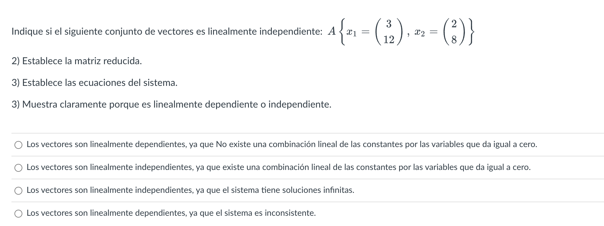 Indique si el siguiente conjunto de vectores es linealmente independiente: \( A\left\{x_{1}=\left(\begin{array}{c}3 \\ 12\end