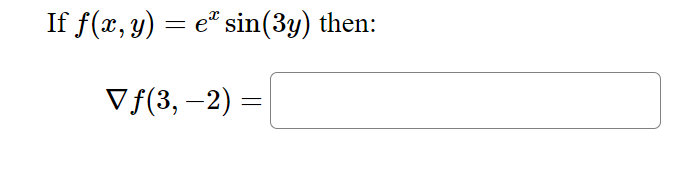 \( \begin{array}{c}f(x, y)=e^{x} \sin (3 y) \\ \nabla f(3,-2)=\end{array} \)