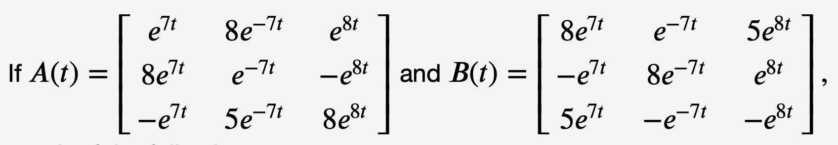 Solved A(t)=⎣⎡e7t8e7t−e7t8e−7te−7t5e−7te8t−e8t8e8t⎦⎤ and | Chegg.com