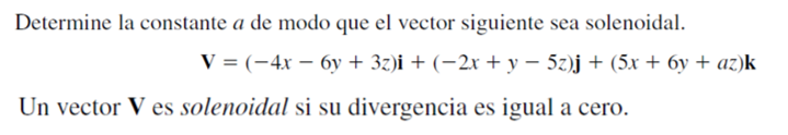 Determine la constante \( a \) de modo que el vector siguiente sea solenoidal. \[ \mathbf{V}=(-4 x-6 y+3 z) \mathbf{i}+(-2 x+