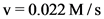 v 0.022 M/s
