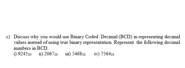 Solved c) Discuss why you would use Binary Coded Decimal | Chegg.com