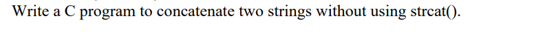Solved Write a C program to concatenate two strings without | Chegg.com