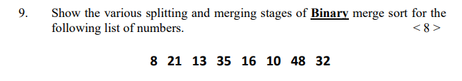 9. Show the various splitting and merging stages of Binary merge sort for the following list of numbers. <8> 8 21 13 35 16 10
