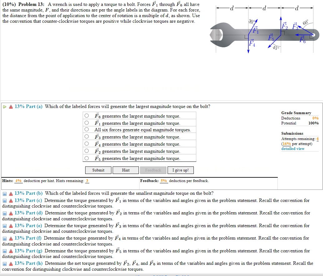 (10\%) Problem 13: A wrench is used to apply a torque to a bolt. Forces \( \vec{F}_{1} \) through \( \vec{F}_{6} \) all have 