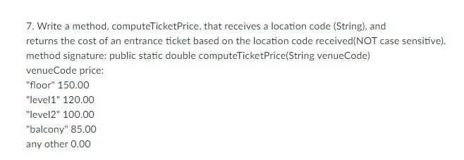 Solved 7. Write a method, computeTicketPrice, that receives | Chegg.com