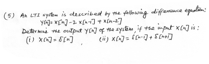 5) An LTI system is described by the following difference equation: \( y[n]=x[n]-2 x[n-1]+x[n-2] \)
Determine the output \( y