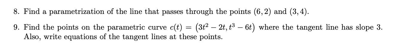 8. Find a parametrization of the line that passes through the points \( (6,2) \) and \( (3,4) \).
9. Find the points on the p