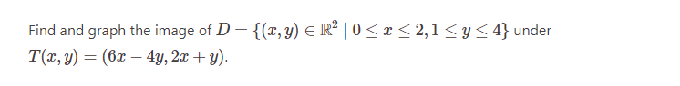 Find and graph the image of \( D=\left\{(x, y) \in \mathbb{R}^{2} \mid 0 \leq x \leq 2,1 \leq y \leq 4\right\} \) under \( T(