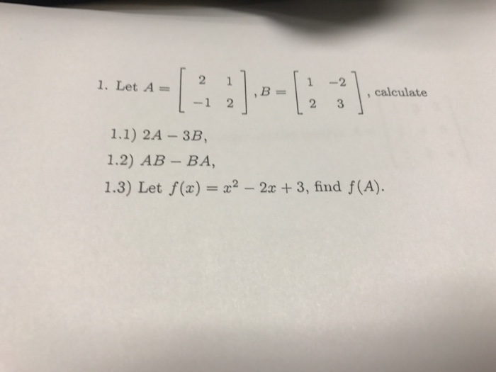 Solved Let A = [2 -1 1 2], B = [1 2 -2 3], Calculate 2A - | Chegg.com