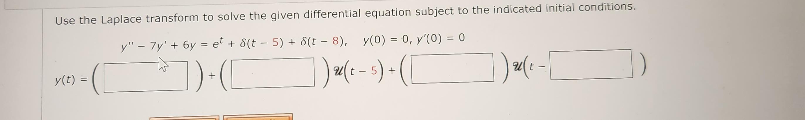 Solved y′′−7y′+6y=et+δ(t−5)+δ(t−8),y(0)=0,y′(0)=0t)=()+(t−5) | Chegg.com