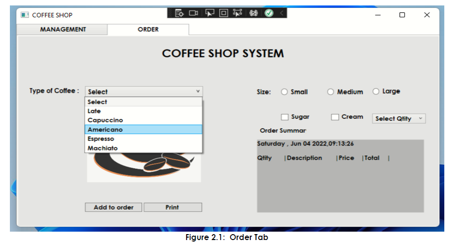 COFFEE SHOP
MANAGEMENT
Type of Coffee: Select
Select
Late
Capuccino
Americano
Espresso
| Machiato
Add to order
ORDER
L
COFFEE