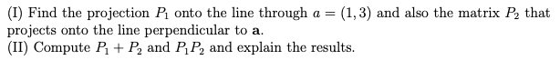 Solved (1) Find the projection P1 onto the line through a = | Chegg.com